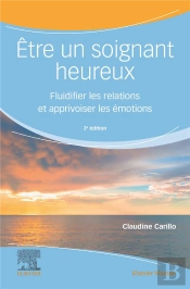 Etre Un Soignant Heureux - Fluidifier Les Relations Et Apprivoiser Les Emotions