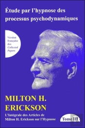 Étude Par L'Hypnose Des Processus Psychodynamiques ; Intégrale Des Articles De Milton H. Erickson Sur L'Hypnose Tome 3