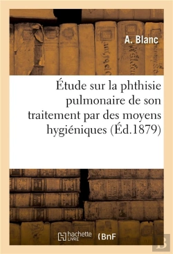 Bertrand.pt - Etude Sur La Phthisie Pulmonaire De Son Traitement Par Des Moyens Hygieniques