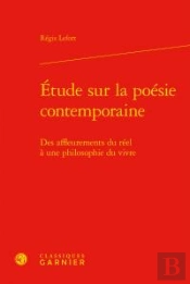 Étude Sur La Poésie Contemporaine ; Des Affleurements Du Réel À Une Philosophie Du Vivre