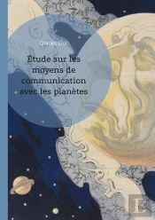 Étude Sur Les Moyens De Communication Avec Les Planètes : Explorez Les Théories Visionnaires De Charles Cros Sur La Communication Interplanétaire Et Les Signaux Lumineux Cosmiques