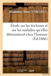 Etude Sur Les Trichines Et Sur Les Maladies Qu'Elles Determinent Chez L'Homme