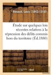 Etude Sur Quelques Lois Recentes Relatives A La Repression Des Delits Commis Hors Du Territoire