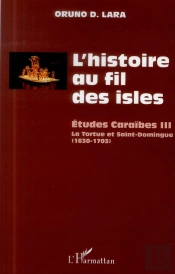 Études Caraïbes Tome 3 ; L'Histoire Au Fil Des Isles ; La Tortue Et Saint-Domingue (1630-1703)