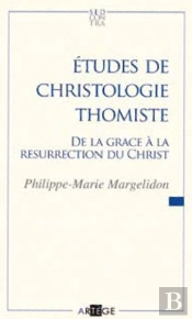 Études De Christologie Thomiste ; De La Grâce À La Résurrection Du Christ