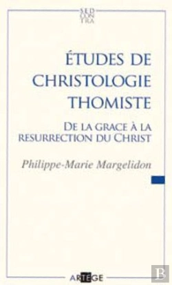 Bertrand.pt - Études De Christologie Thomiste ; De La Grâce À La Résurrection Du Christ