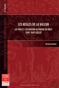 Bertrand.pt - Études D'Histoire Du Droit Et Des Idées Politiques : Les Règles De La Valeur : Les Prix Et L'Estimation Au Prisme Du Droit (Xviie- Xviiie Siècle)