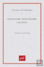 Etudes Litteraires Tome 44 : Alcools, De Guillaume Apollinaire