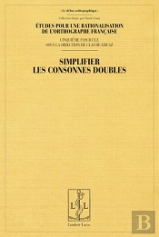 Etudes Pour La Rationalisation De L'Orthographe Francaise - T05 - Simplifier Les Consonnes Doubles