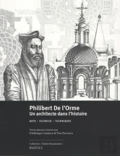Études Renaissantes T.17 ; Philibert De L'Orme : Un Architecte Dans L'Histoire ; Arts - Sciences - Techniques