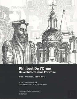 Bertrand.pt - Études Renaissantes T.17 ; Philibert De L'Orme : Un Architecte Dans L'Histoire ; Arts - Sciences - Techniques