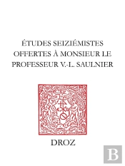 Etudes Seiziemistes Offertes A Monsieur Le Professeur V.-L. Saulnier Par Plusieurs De Ses Anciens Do