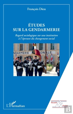Bertrand.pt - Études Sur La Gendarmerie ; Regard Sociologique Sur Une Institution À L'Épreuve Du Changement Social