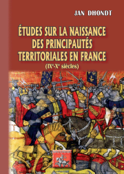 Études Sur La Naissance Des Principautés Territoriales En France (Ixe - Xe Siècles)