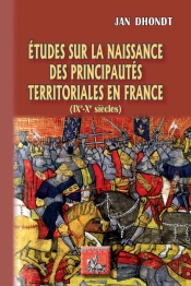 Études Sur La Naissance Des Principautés Territoriales En France (Ixe - Xe Siècles)