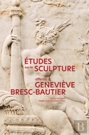 Études Sur La Sculpture Offertes À Geneviève Bresc-Bautier