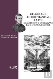 Études Sur Le Christianisme, La Foi Et Les Missions Catholiques Dans L'Extrème-Orient
