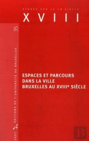Études Sur Le Xviiie Siècle : Espaces Et Parcours Dans La Ville. Bruxelles Au Xviiie Siècle
