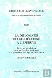 Études Sur Le Xviiie Siècle : La Diplomatie Belgo-Liégeoise À L'Épreuve : Étude Sur Les Relations Entre Les Pays-Bas Autrichiens Et La Principauté De Liège Au Xviiie Siècle