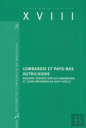 Études Sur Le Xviiie Siècle Tome 36 : Lombardie Et Pays-Bas Autrichiens ; Regards Croisés Sur Les Habsbourg Et Leurs Réformes Au Xviii Siècle