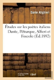 Études Sur Les Poètes Italiens Dante, Pétrarque, Alfieri Et Foscolo : Et Sur Le Poète Sicilien Giovanni Meli...