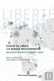 Etudier En Liberté Les Mondes Méditerranéens : Mélanges Offerts À Robert Ilbert