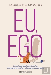 Eu, Ego. Uma Guia Para Deixares De Sofrer, Conectares-Te Contigo E Alcançares A Paz Mental.