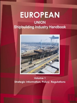 Bertrand.pt - Eu Shipbuilding Industry Handbook Volume 1 Strategic Information, Policy, Regulations