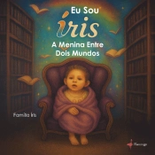 Eu Sou Íris - A Menina Entre Dois Mundos
