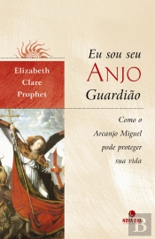 Eu Sou Seu Anjo Guardião: Como o Arcanjo Miguel Pode Proteger Sua Vida