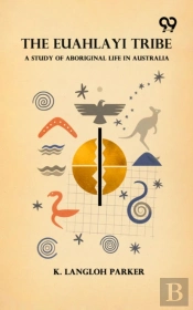 Euahlayi Tribe: A Study Of Aboriginal Life In Australia