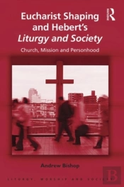 Eucharist Shaping And Hebertâ€™S Liturgy And Society