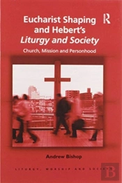 Eucharist Shaping And Hebertâ€™S Liturgy And Society