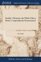 Euclide'S Elements; The Whole Fifteen Books, Compendiously Demonstrated