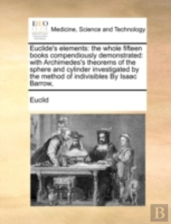Bertrand.pt - Euclide'S Elements: The Whole Fifteen Books Compendiously Demonstrated: With Archimedes'S Theorems Of The Sphere And Cylinder Investigated By The Meth