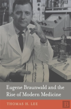 Bertrand.pt - Eugene Braunwald And The Rise Of Modern Medicine