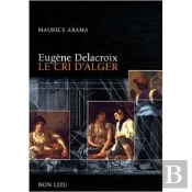 Eugène Delacroix ; Le Cri D'Alger