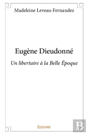 Eugène Dieudonné : Un Libertaire À La Belle Époque