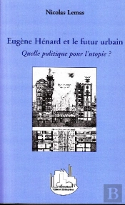 Eugène Hénard Et Le Futur Urbain ; Quelle Politique Pour L'Utopie ?