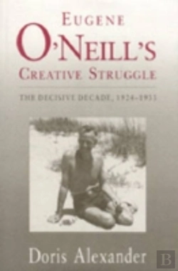 Bertrand.pt - Eugene O'Neill'S Creative Struggle