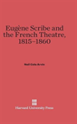 Eugene Scribe And The French Theatre, 1815-1860