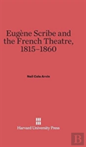 Eugene Scribe And The French Theatre, 1815-1860