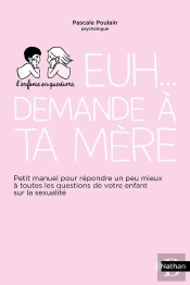 Euh... Demande À Ta Mère ; Petit Manuel Pour Répondre Au Mieux À Toutes Les Questions...