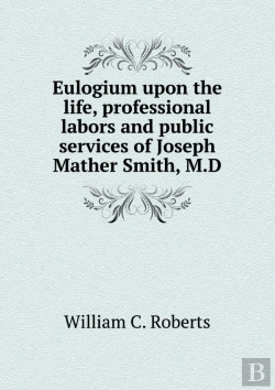 Bertrand.pt - Eulogium Upon The Life, Professional Labors And Public Services Of Joseph Mather Smith, M.D