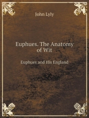 Euphues. The Anatomy Of Wit Euphues And His England