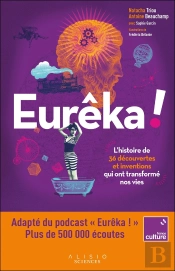 Eurêka : L'Histoire De 36 Découvertes Et Inventions Qui Ont Transformé Nos Vies