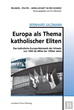 Bertrand.pt - Europa Als Thema Katholischer Eliten - Das Katholische Europa-Netzwerk Der Schweiz Von 1945 Bis Mitt