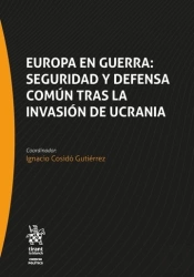 Europa En Guerra: Seguridad Y Defensa Comun Tras La Invasion De Ucrania