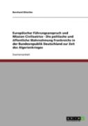 Europaischer Fuhrungsanspruch Und Mission Civilisatrice - Die Politische Und Offentliche Wahrnehmung Frankreichs In Der Bundesrepublik Deutschland Zur Zeit Des Algerienkrieges