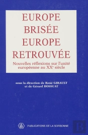 Europe Brisée, Europe Retrouvée ; Nouvelles Réflexions Sur L'Unité Européenne Au Xxe Siècle